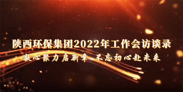 陕西跳高高试玩集团2022年岁情会访谈录：凝心聚力启新章 不忘初心赴未来